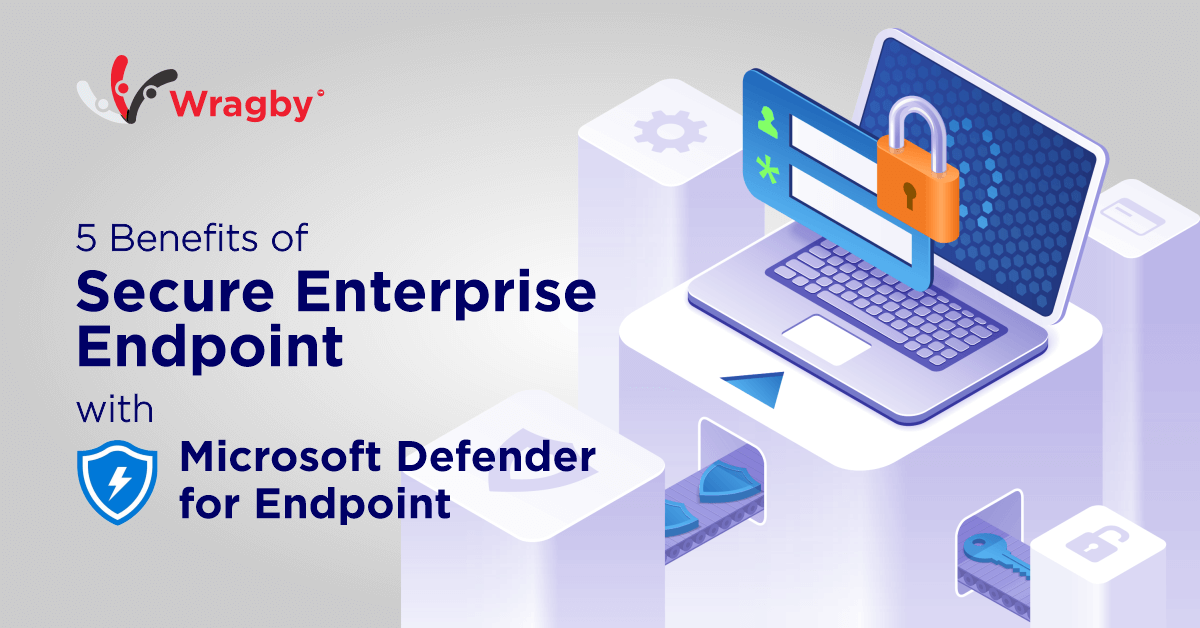 5 Benefits of Secure Enterprise Endpoint with Defender for Endpoint