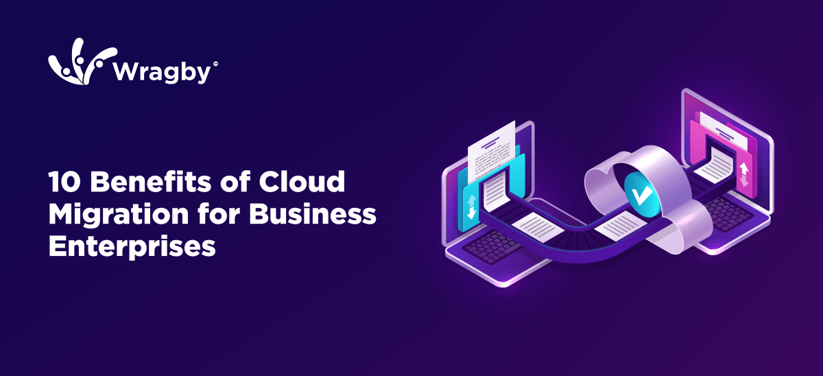 10 Benefits of Cloud Migration for Business Enterprises